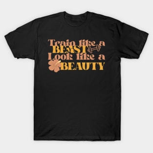 Train Like A Beast, Look Like A Beauty T-Shirt